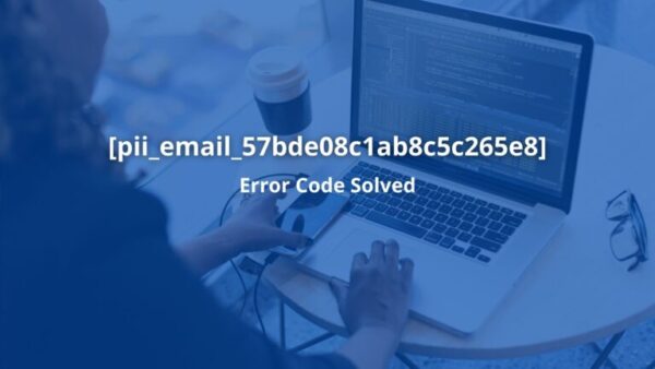 How To Fix [pii_email_57bde08c1ab8c5c265e8] Error [Solved]